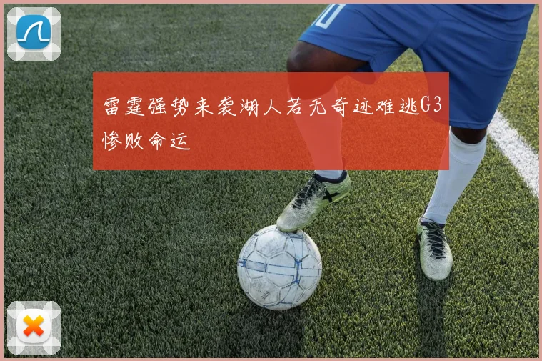 雷霆强势来袭湖人若无奇迹难逃G3惨败命运